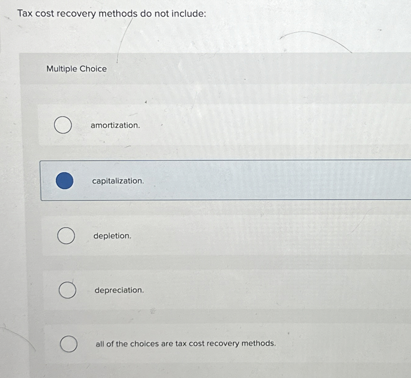  Tax cost recovery methods do not include: Multiple Choice amortization. capitalization.
