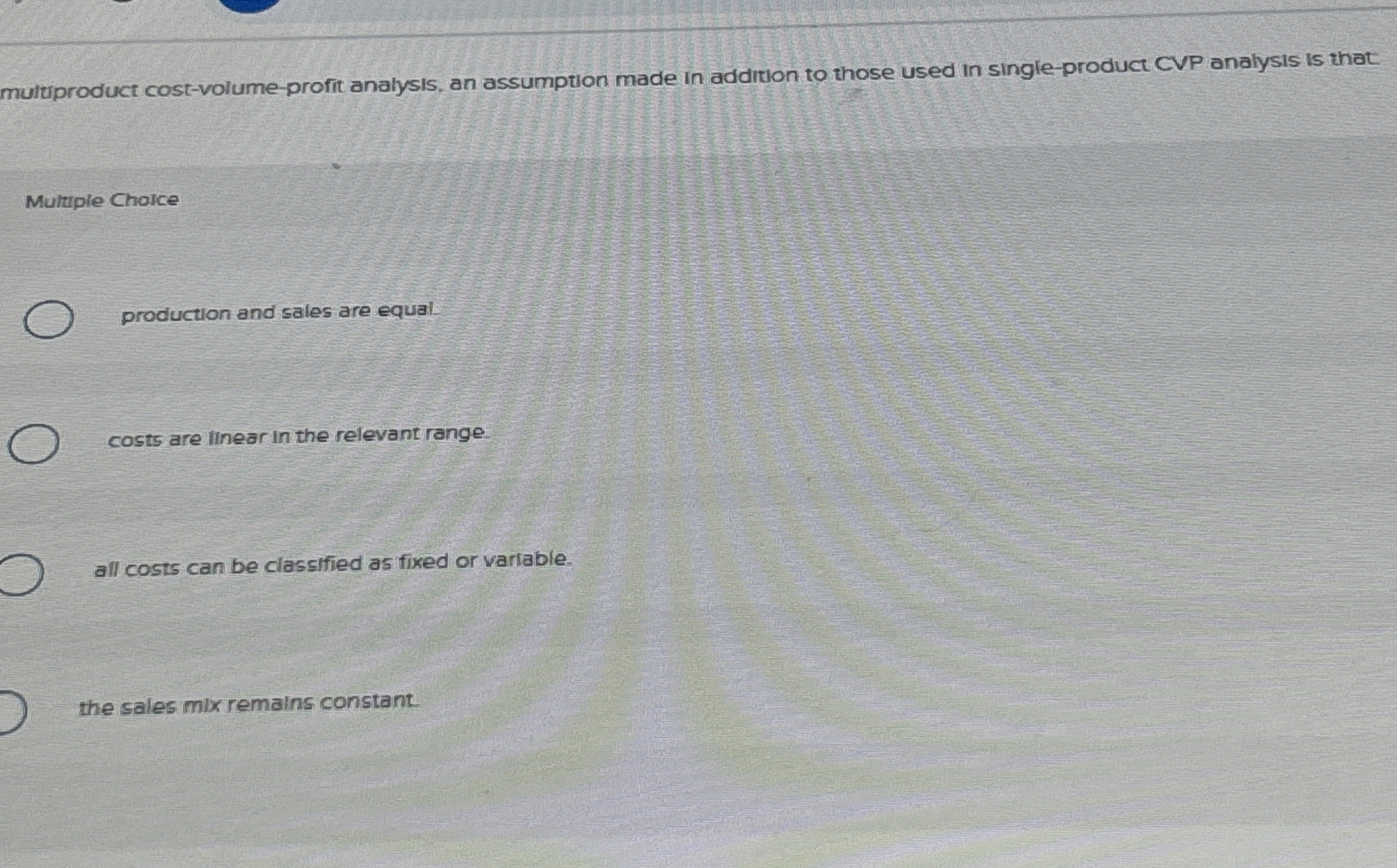  multuproduct cost-volume-profit analysis, an assumption made in addition to those used