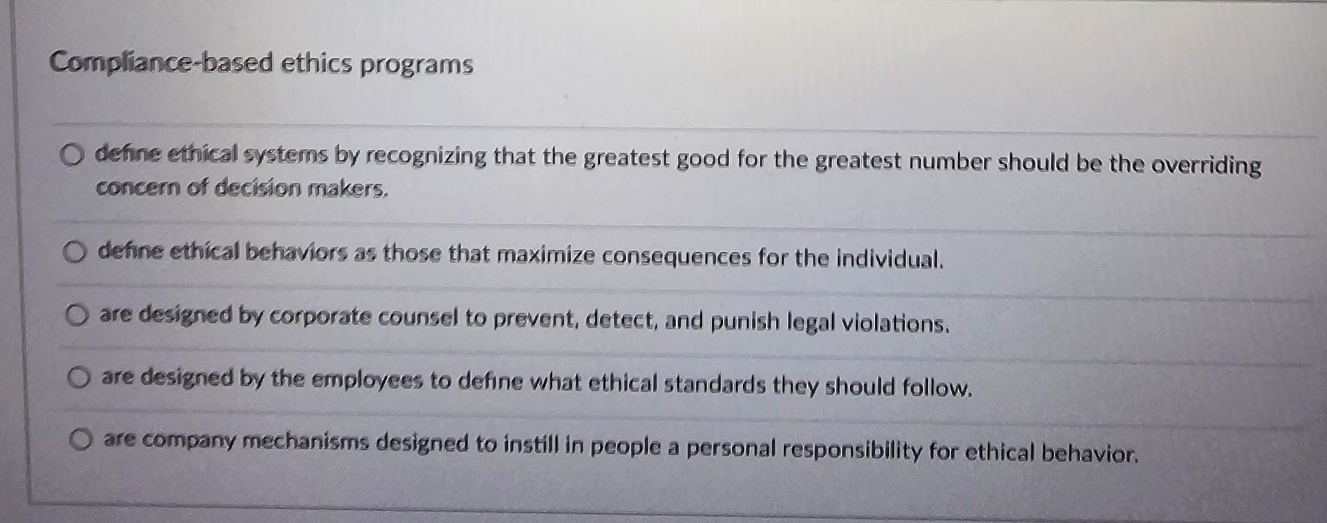  Compliance-based ethics programs define ethical systems by recognizing that the greatest