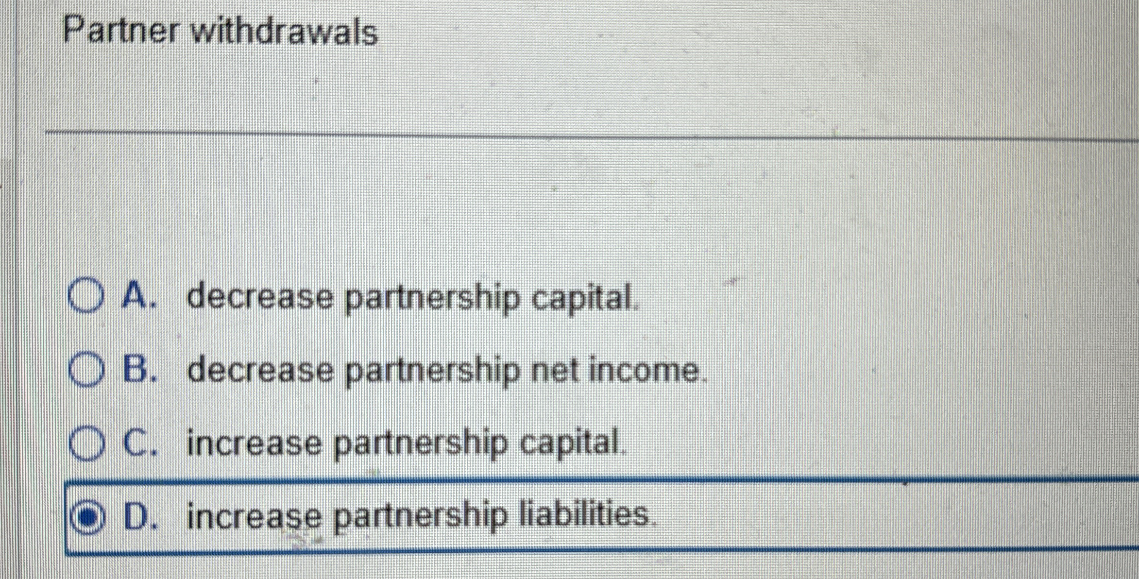  Partner withdrawals A. decrease partnership capital. B. decrease partnership net income.