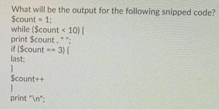  What will be the output for the following snipped code? $count