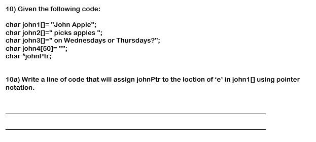 C++ 10) Given the following code: char john1[="John Apple"; char john201="picks apples