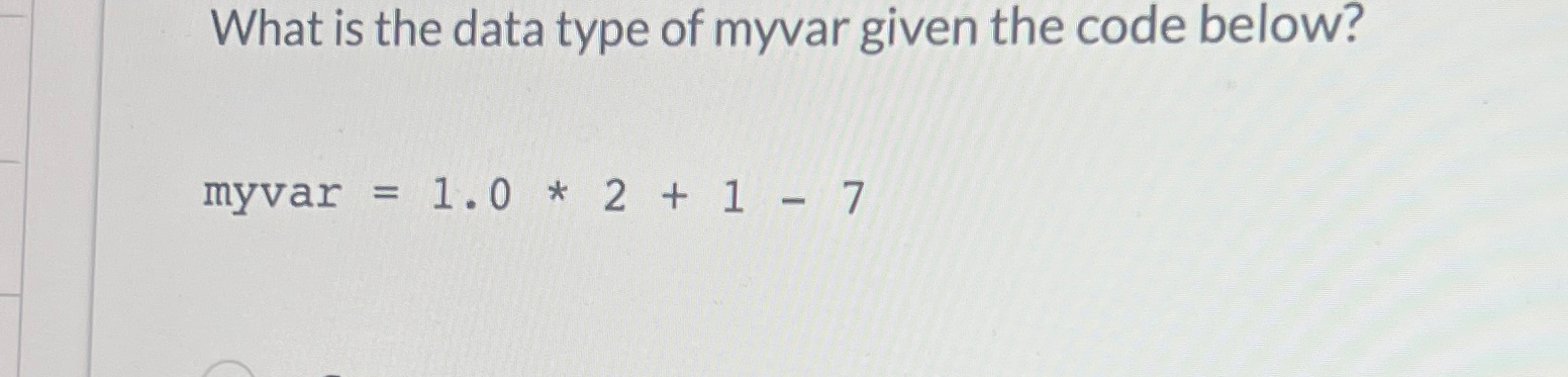  What is the data type of myvar given the code below?