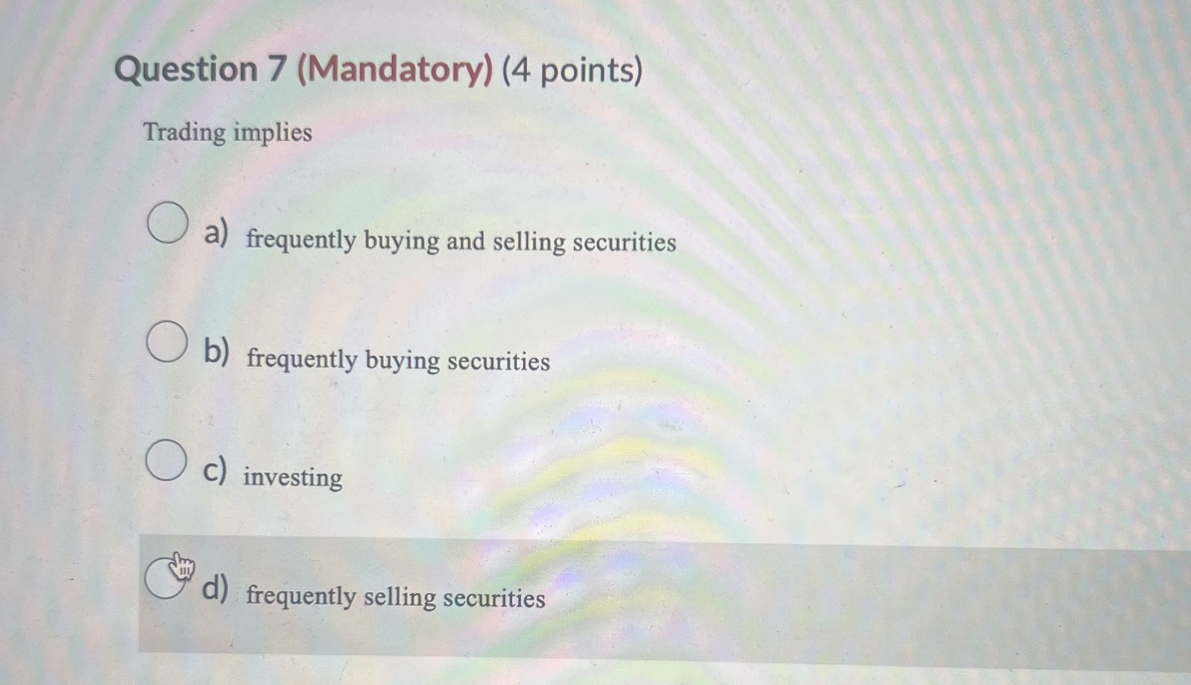  Question 7(Mandatory)(4 points) Trading implies a) frequently buying and selling securities