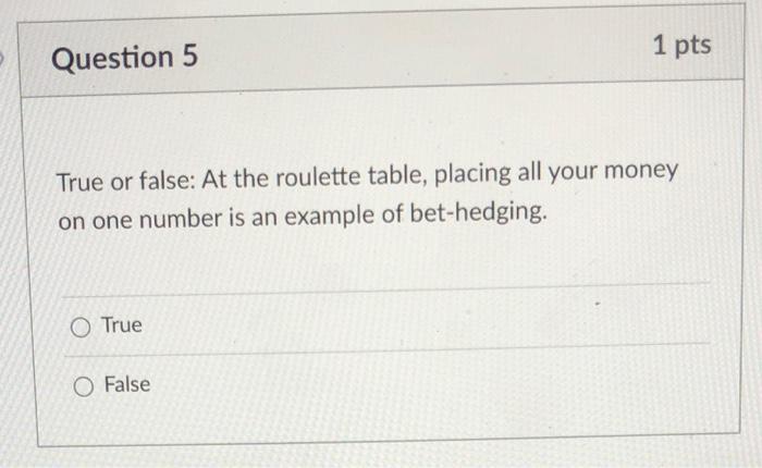  True or false: At the roulette table, placing all your money