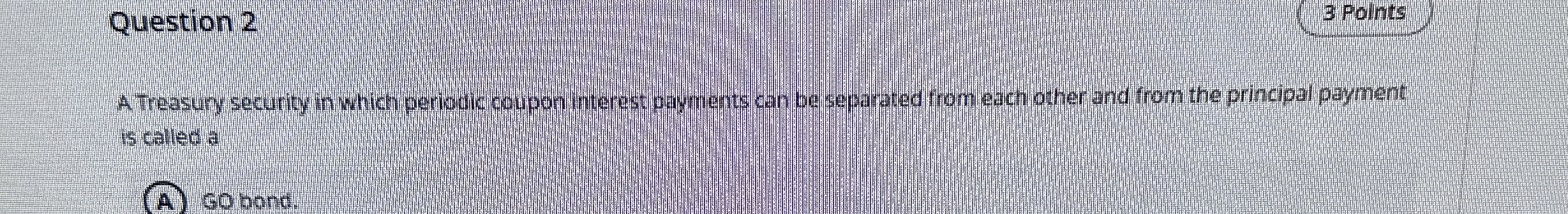  Question 2 A Treasury security in which periodic coupon interest payments