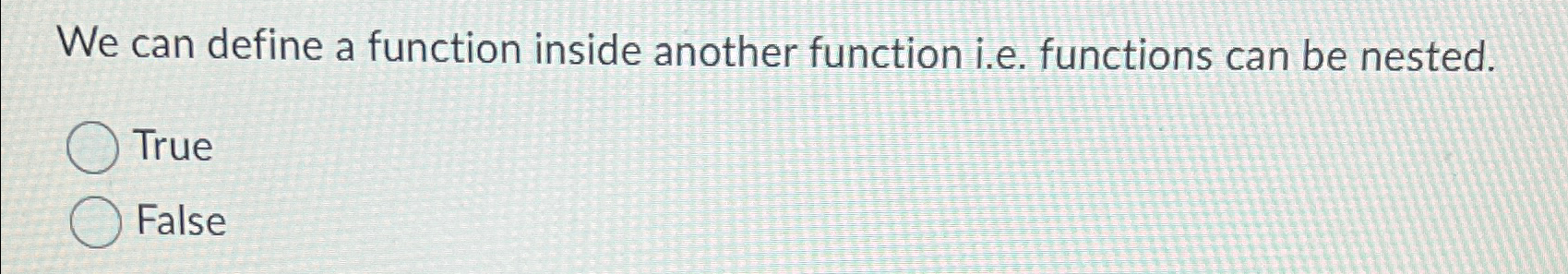  We can define a function inside another function i.e. functions can