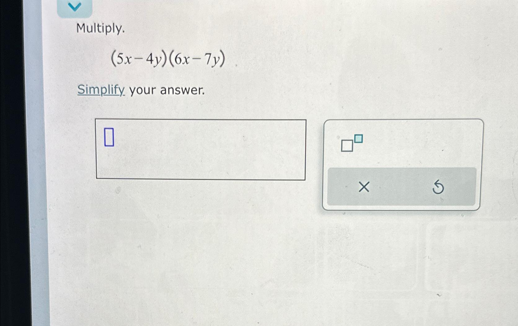  Multiply. (5x-4y)(6x-7y) Simplify your answer. 