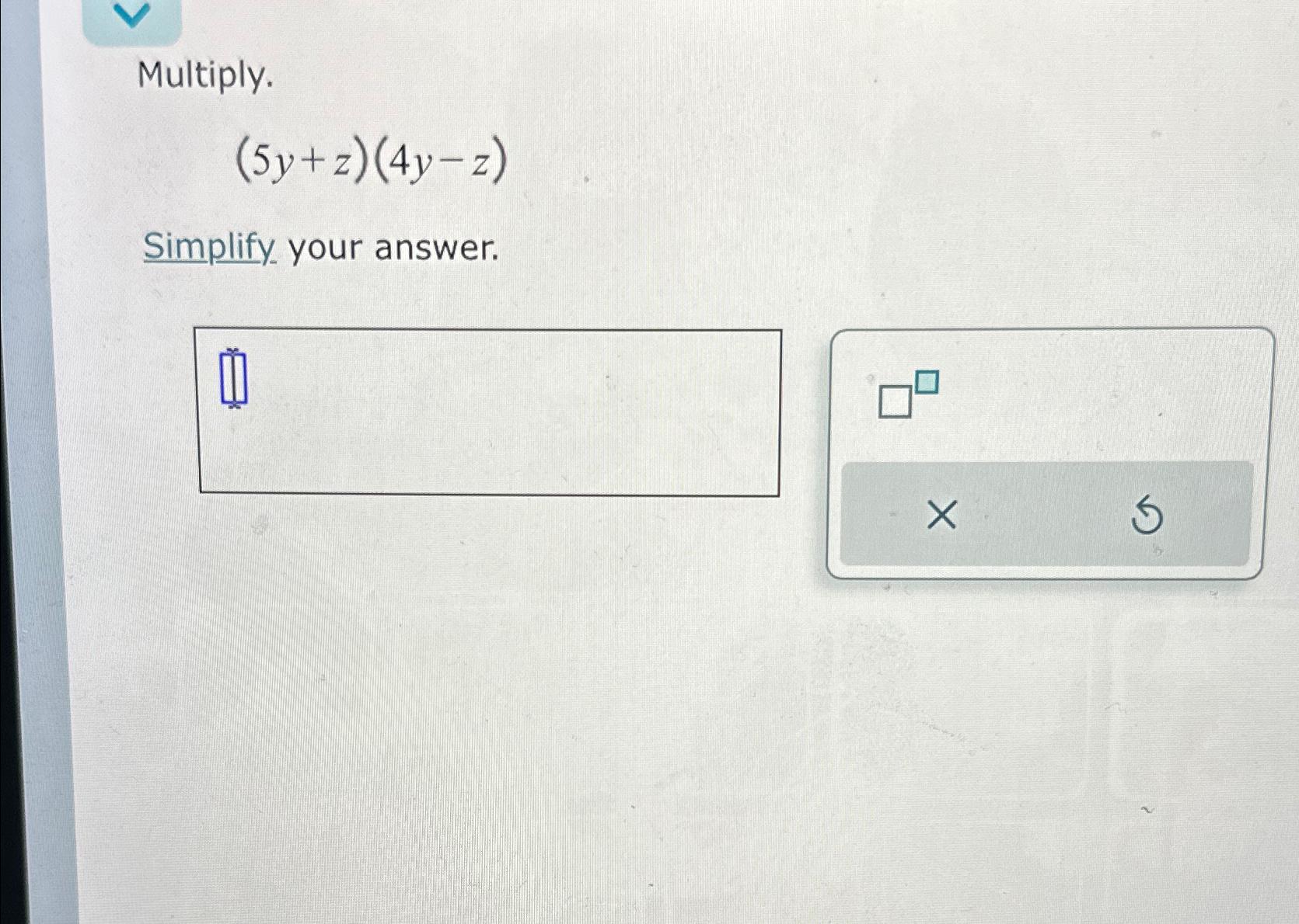  Multiply. (5y+z)(4y-z) Simplify your answer. 