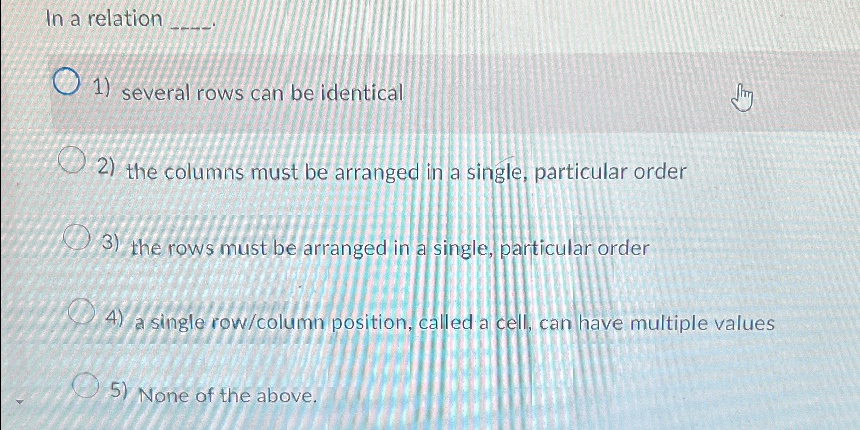  In a relation several rows can be identical the columns must