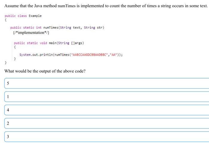  Assume that the Java method numTimes is implemented to count the