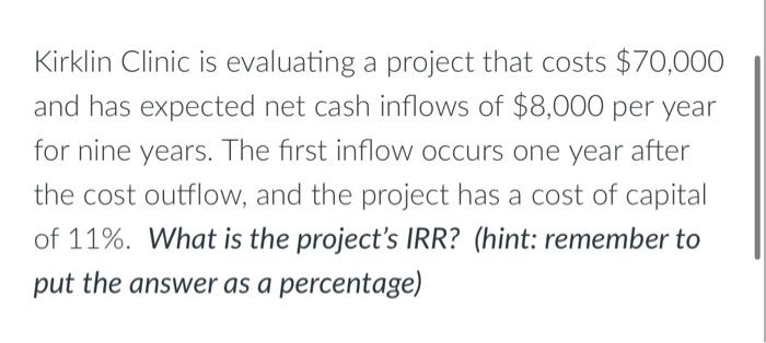 solve this using excel Kirklin Clinic is evaluating a project that costs