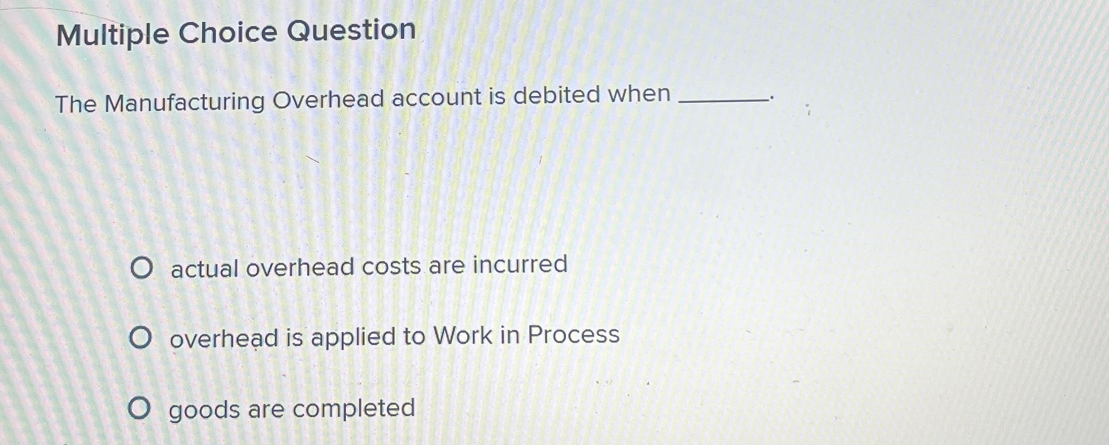  Multiple Choice Question The Manufacturing Overhead account is debited when actual