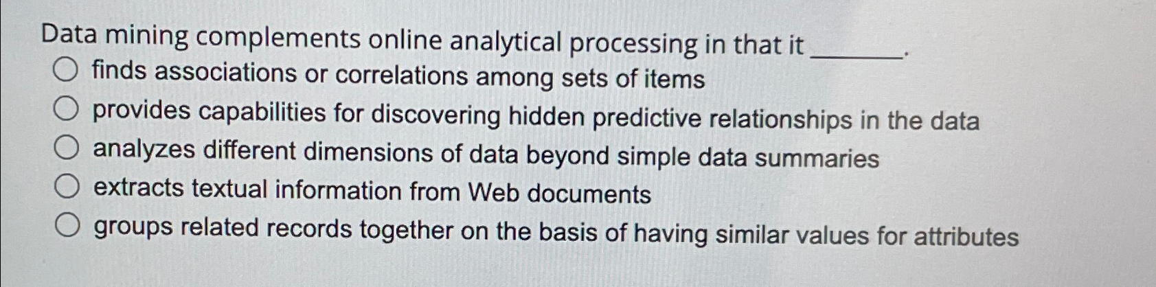  Data mining complements online analytical processing in that it finds associations