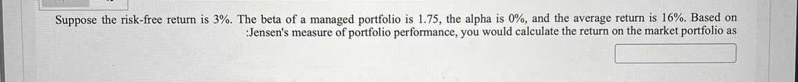  Suppose the risk-free return is 3%. The beta of a managed