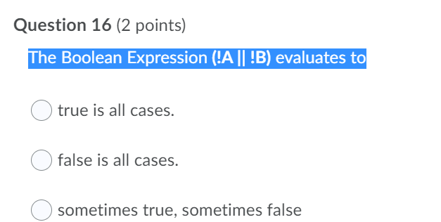 Question 16 (2 points) The Boolean Expression (!A || !B) evaluates