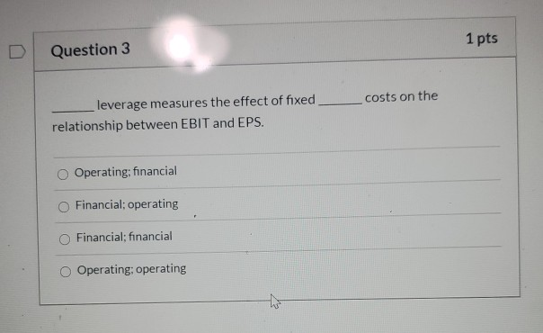  1 pts Question 3 costs on the leverage measures the effect