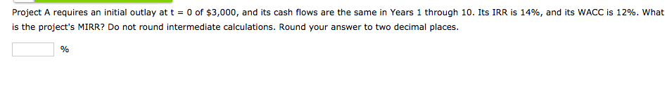Project A requires an initial outlay at t = 0 of