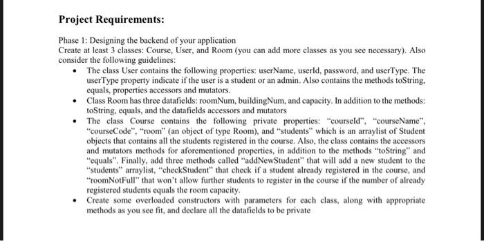 help in java Project Requirements: Phase 1: Designing the backend of your