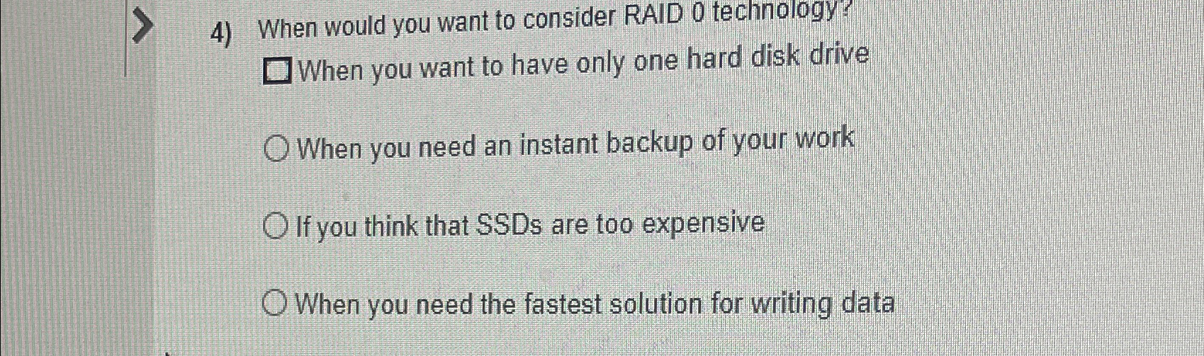  When would you want to consider RAID 0 technology? When you
