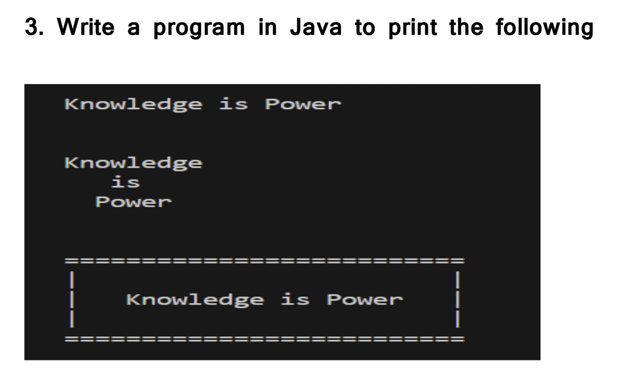  Write a program in Java to print the following Knowledge is