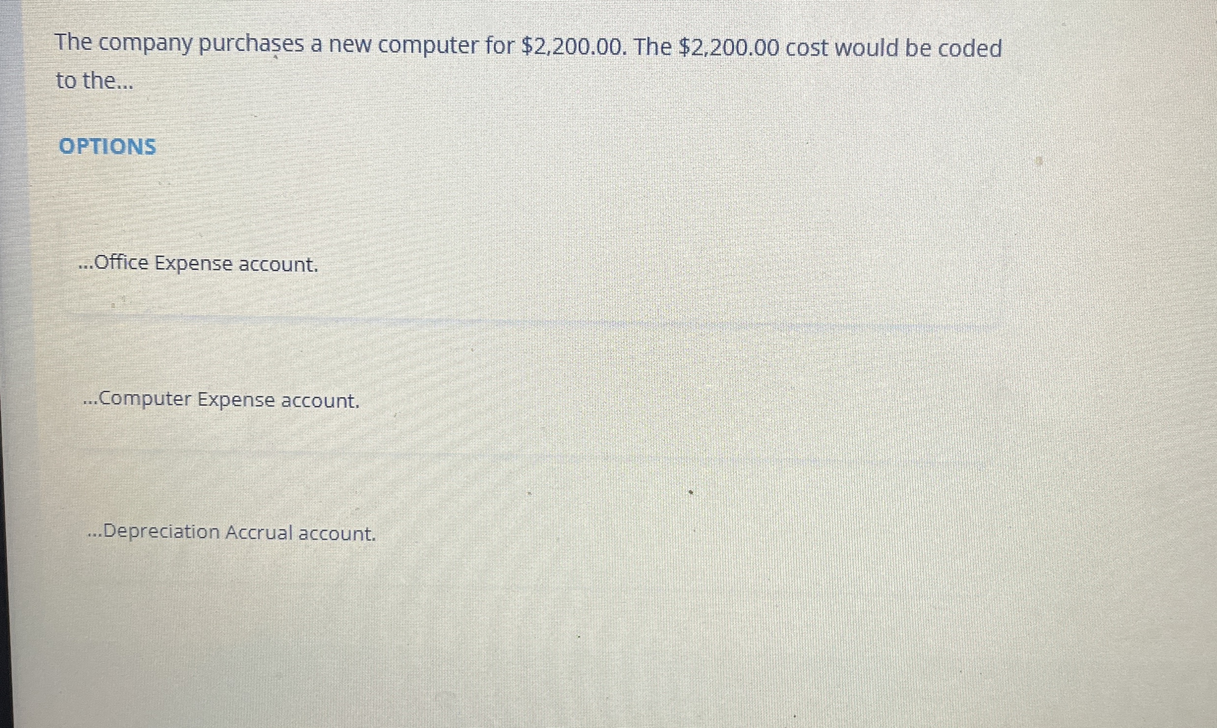  The company purchases a new computer for $2,200.00. The $2,200.00 cost