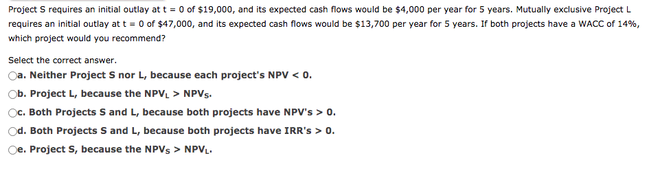 Project S requires an initial outlay at t = 0 of