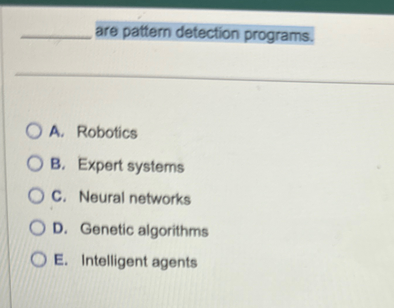  q, are pattem detection programs. A. Robotics B. Expert systems C.