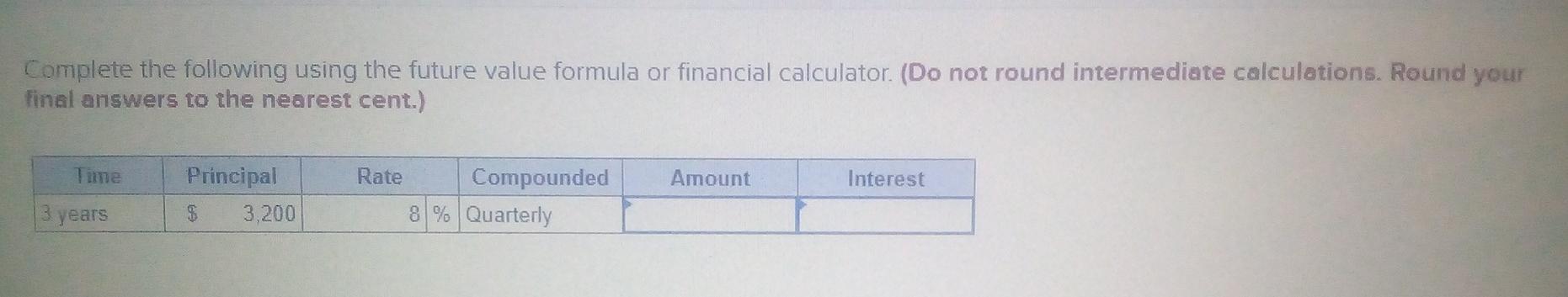 Complete the following using the future value formula or financial calculator.