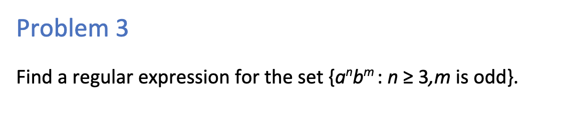 Problem 3 Find a regular expression for the set {a"bm:n 23,m