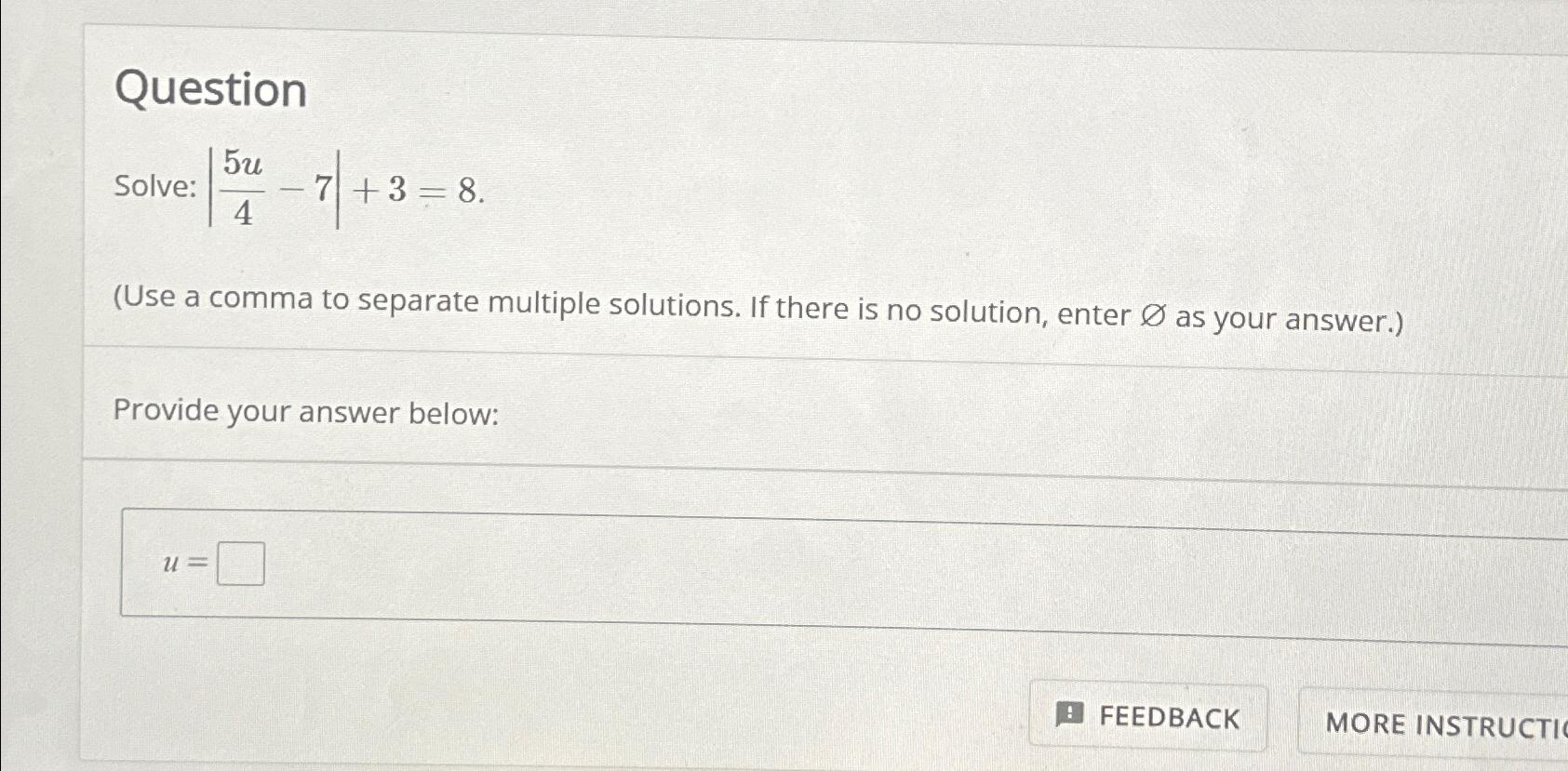  Question Solve: |5u4-7|+3=8. (Use a comma to separate multiple solutions. If