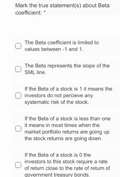  Mark the true statement(s) about Beta coefficient: * The Beta coefficient