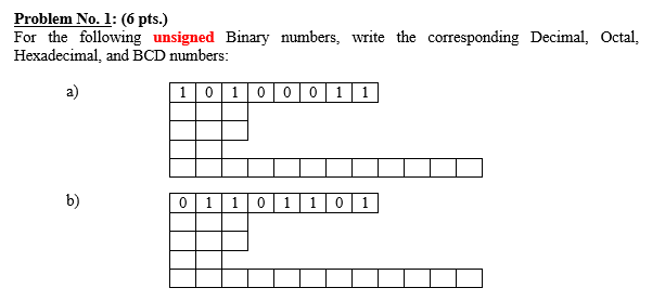  Problem No. 1: (6 pts.) For the following unsigned Binary numbers,