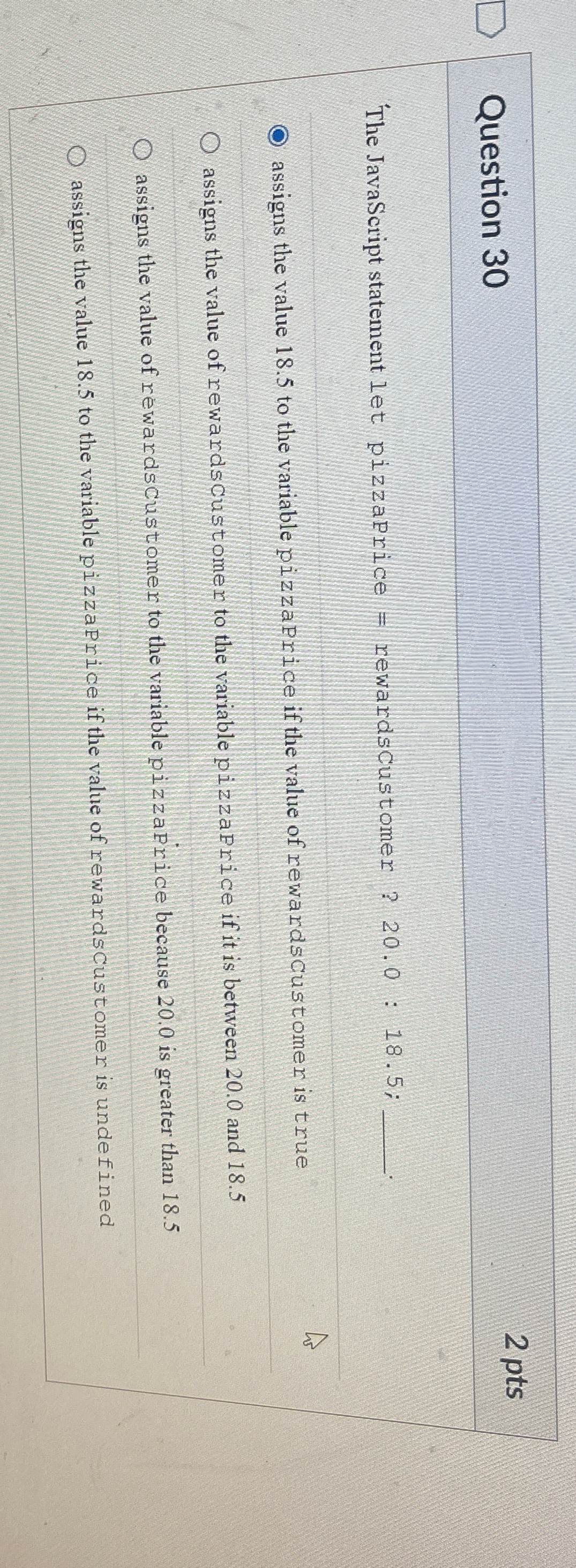  Question 30 2 pts The JavaScript statement let pizzaPrice = rewardscustomer
