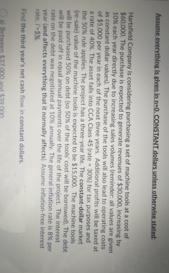  Assume everything is given in n=0, CONSTANT dollars unless otherwise stated: