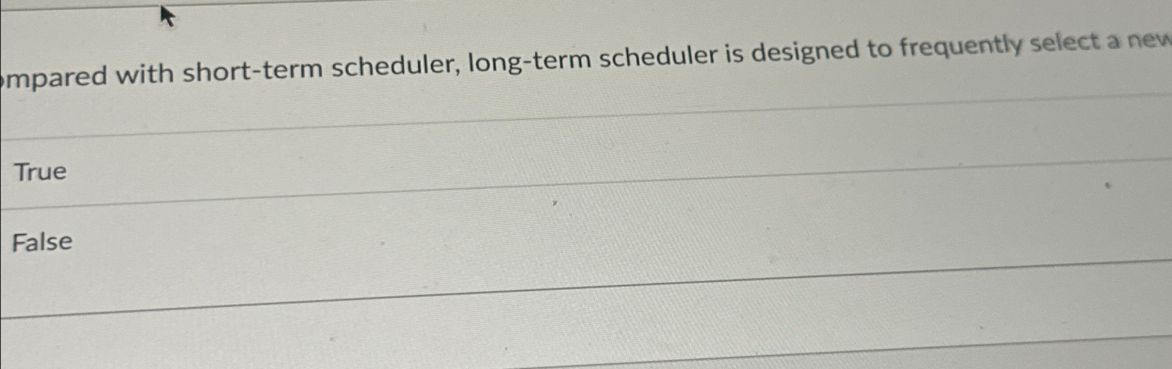  mpared with short-term scheduler, long-term scheduler is designed to frequently select