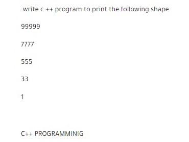  write C++ program to print the following shape 99999 7777 555