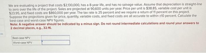  We are evaluating a project that costs $2,130,000, has a 8-year