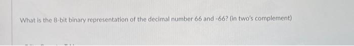 please answer all What is the 8-bit binary representation of the decimal