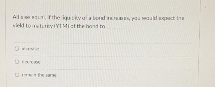 please answer and provide details! thank you! All else equal, if the