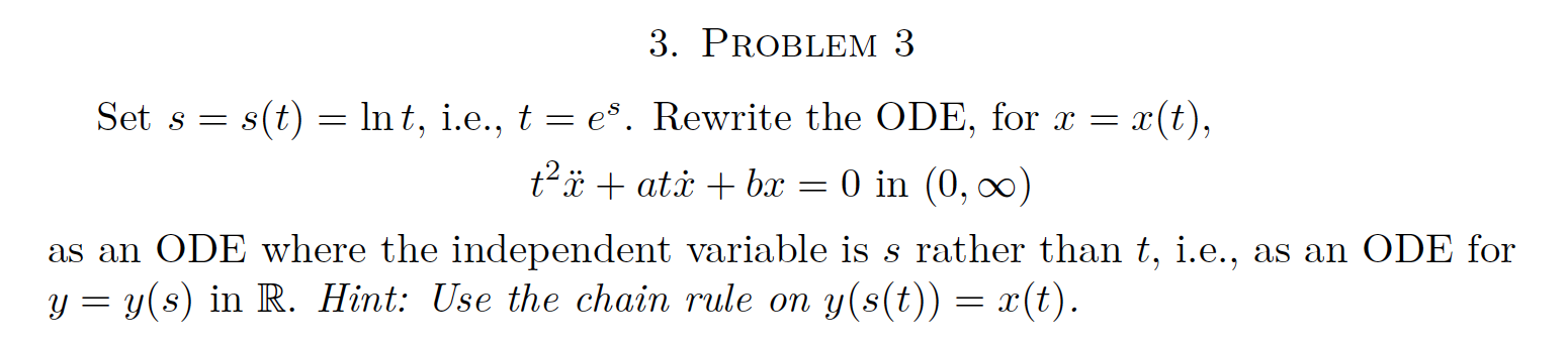 Problem 3\ Set s=s(t)=lnt, i.e., t=e^(s). Rewrite the ODE, for x=x(t),\