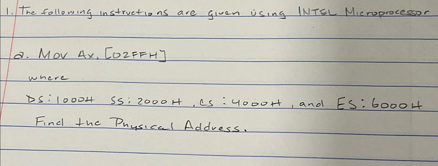 The following instructions are given using INTEL Microprocessor a. Mov AX,[02FFH]