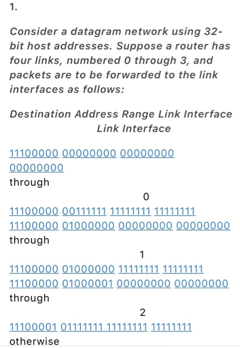  1. Consider a datagram network using 32 bit host addresses. Suppose
