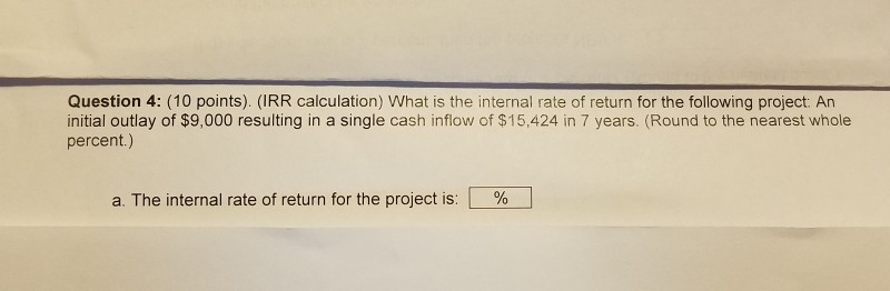 Question 4: (10 points). (IRR calculation) What is the internal rate