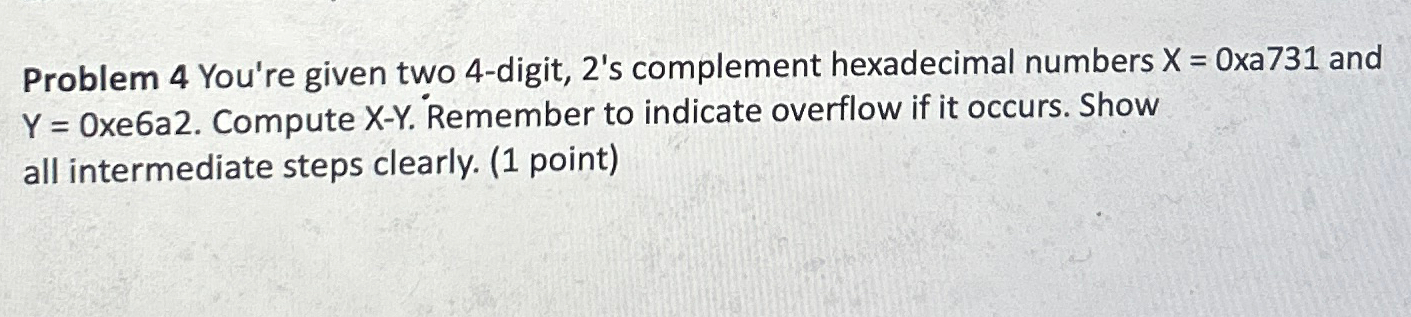  Problem 4 You're given two 4-digit, 2's complement hexadecimal numbers x=0a731