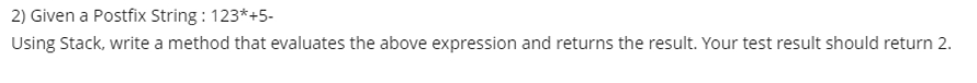  Given a Postfix String : 123**+5- Using Stack, write a method