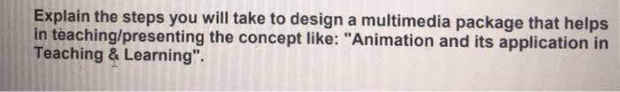  Explain the steps you will take to design a multimedia package