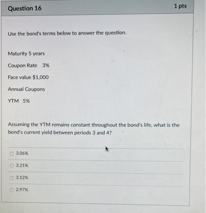 Question 16 1 pts Use the bond's terms below to answer