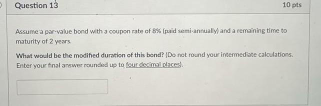 Question 13 10 pts Assume a par-value bond with a coupon
