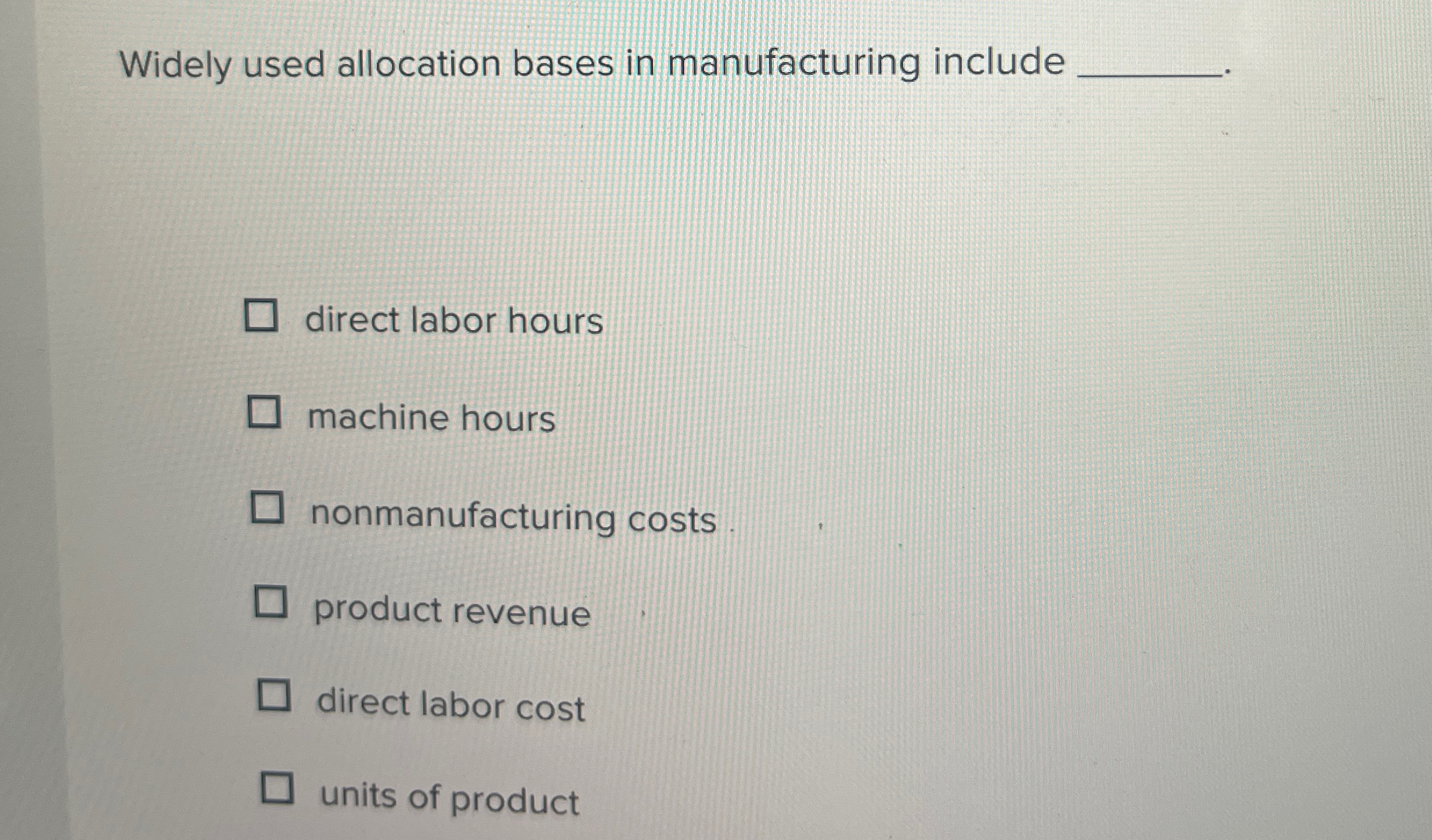  Widely used allocation bases in manufacturing include direct labor hours machine